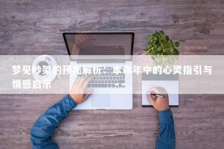 梦见吵架的预兆解析：本命年中的心灵指引与情感启示