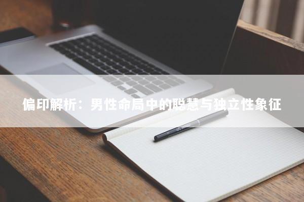 偏印解析：男性命局中的聪慧与独立性象征